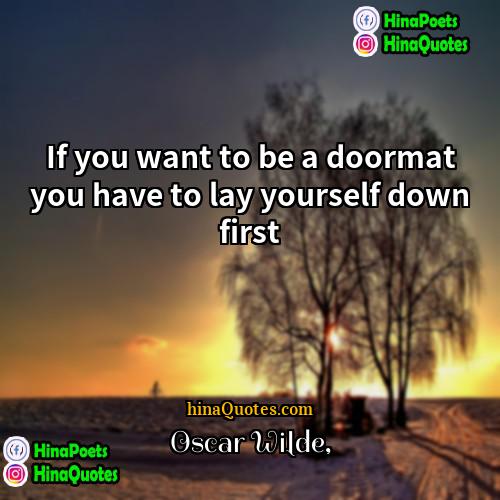 Oscar Wilde Quotes | If you want to be a doormat